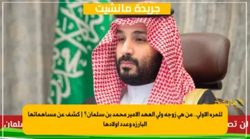 للمرة الأولى.. من هي زوجة ولي العهد الأمير محمد بن سلمان؟ | كشف عن مساهماتها البارزة وعدد أولادها
